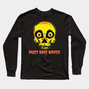 Must Have Waves! Long Sleeve T-Shirt